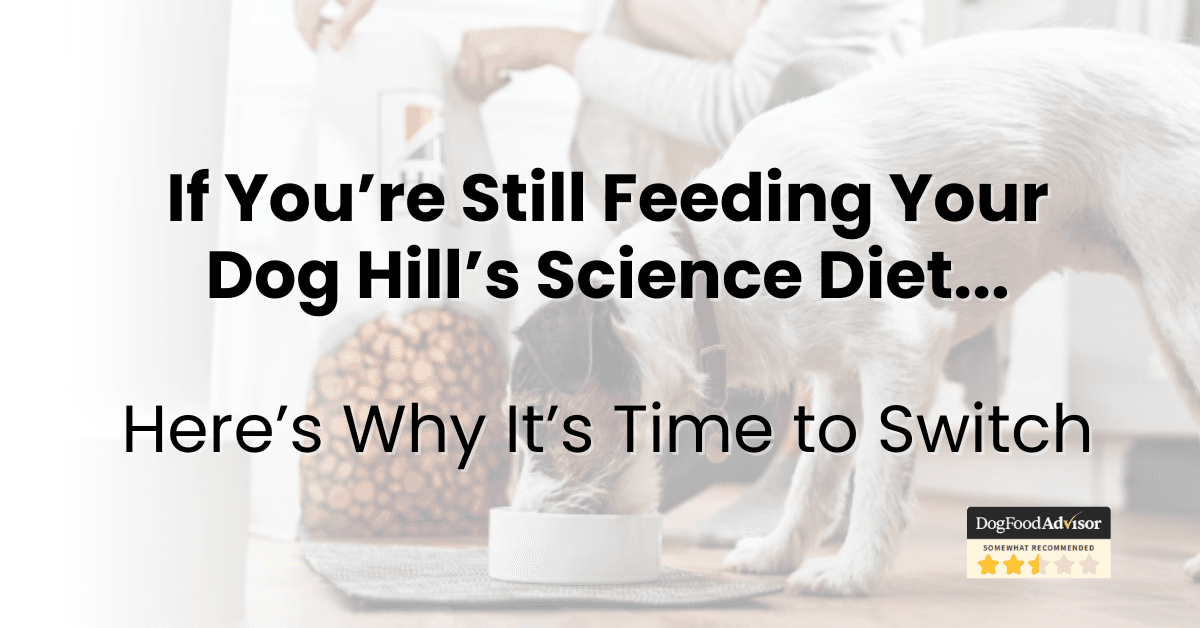 If You’re Still Feeding Your Dog Hill’s Science Diet…