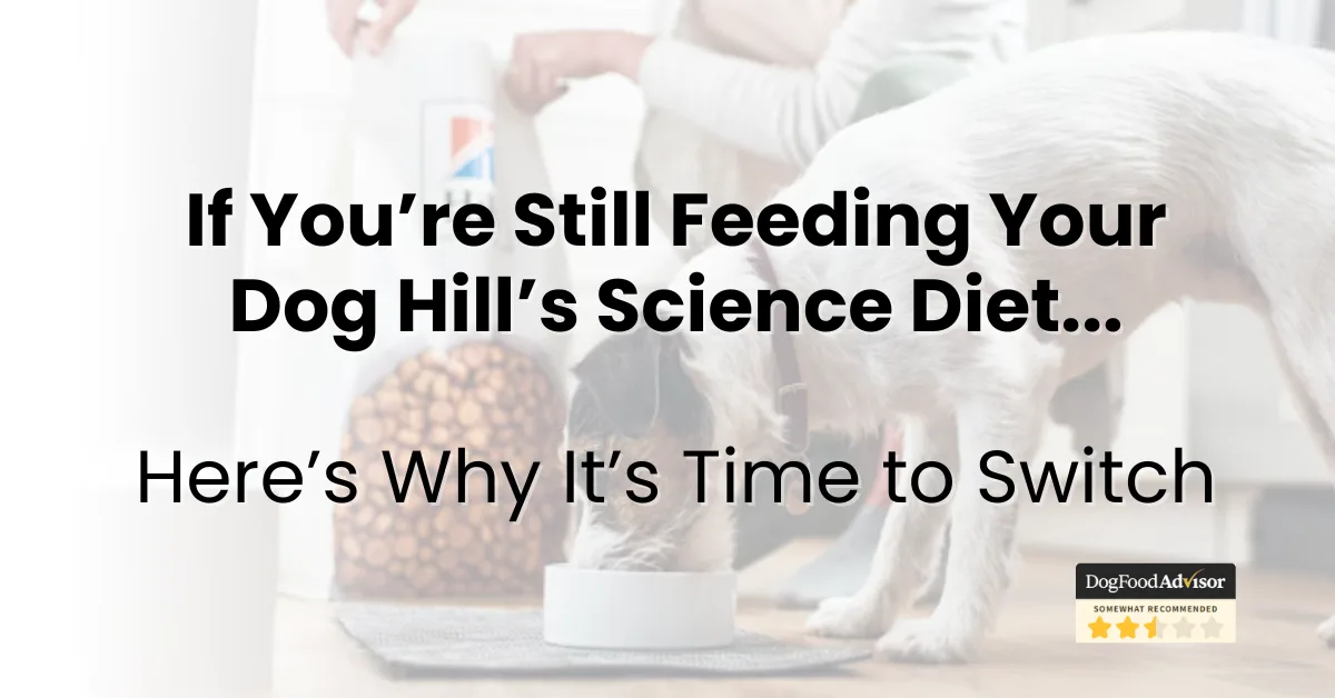 If You’re Still Feeding Your Dog Hill’s Science Diet…